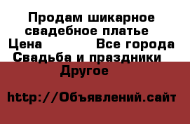Продам шикарное свадебное платье › Цена ­ 7 000 - Все города Свадьба и праздники » Другое   